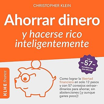 Audiolibro Ahorrar Dinero y Hacerse Rico Inteligentemente: Cmo Lograr la Libertad Financiera en Solo 12 Pasos Con 57 Consejos Extraordinarios para Ahorrar