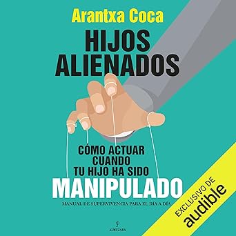 Audiolibro Hijos alienados: Cómo actuar cuando tu hijo ha sido manipulado. Manual de supervivencia para el día a día Gratis