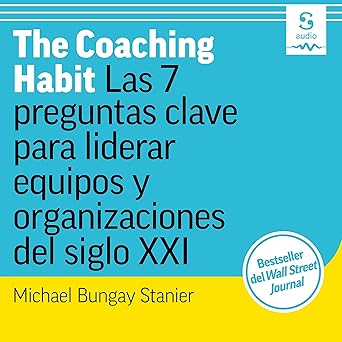 Audiolibro The Coaching Habit: Las 7 preguntas clave para liderar equipos y organizaciones del siglo XXI Gratis