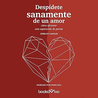 Audiolibro Despídete sanamente de un amor: ¿Cómo afrontar una separación de pareja? Gratis
