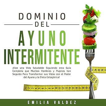 Audiolibro Dominio del Ayuno Intermitente: ¡Vive una Vida Saludable Siguiendo Esta Guía Completa que Muchos Hombres y Mujeres han Seguido Para Transformar sus con el poder del ayuno y la Dieta Cetogénica! Gratis