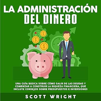 Audiolibro La administración del dinero: Una guía básica sobre cómo salir de las deudas y comenzar a construir la riqueza financiera