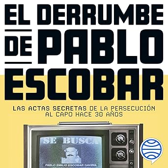 Audiolibro El derrumbe de Pablo Escobar: Las actas secretas de la persecución al capo hace 30 años Gratis
