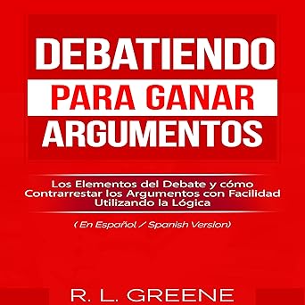 Audiolibro Debatiendo para Ganar Argumentos: Los Elementos del Debate y cómo Contrarrestar los Argumentos con Facilidad Utilizando la Lógica Gratis