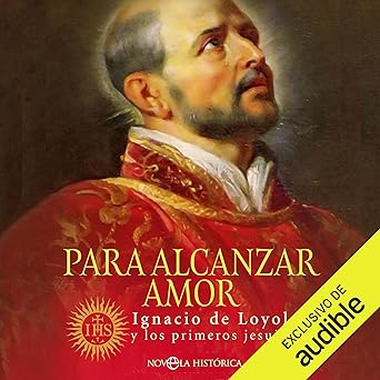 Audiolibro Para alcanzar amor: Ignacio de Loyola y los primeros jesuitas Gratis
