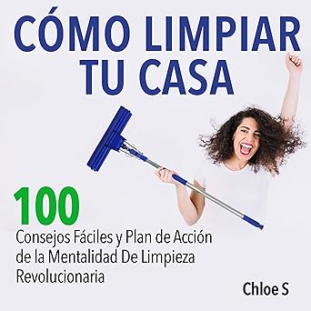Audiolibro Cómo Limpiar Tu Casa: 100 Consejos Fáciles y Plan de Acción de la Mentalidad De Limpieza Revolucionaria Gratis