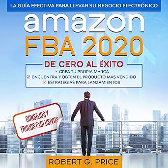 Audiolibro Amazon FBA 2020: La Guía Efectiva Para Llevar Su Negocio Electrónico De Cero A Éxito Gratis