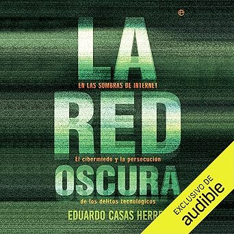 Audiolibro La red oscura: En las sombras de Internet: el cibermiedo y la persecución de los delitos tecnológicos Gratis