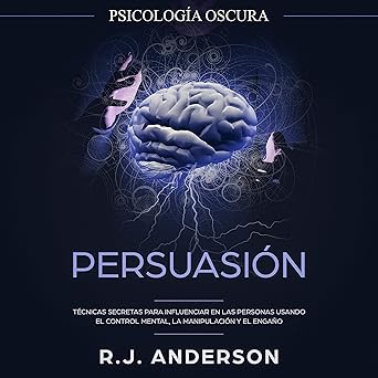 Audiolibro Persuasión: Psicología Oscura - Técnicas Secretas Para Influenciar en Las Personas Usando El Control Mental