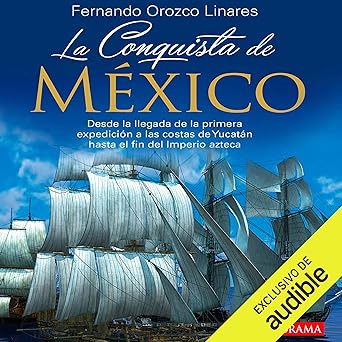 Audiolibro La Conquista de México: Desde la llegada de la primera expedición a las costas de Yucatán hasta el fin del imperio Azteca Gratis