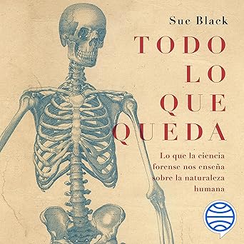 Audiolibro Todo lo que queda: Lo que la ciencia forense nos enseña sobre la naturaleza humana Gratis