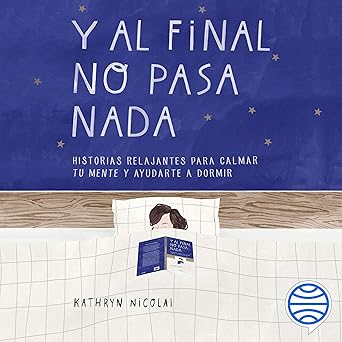 Audiolibro Y al final no pasa nada: Historias relajantes para calmar tu mente y ayudarte a dormir Gratis